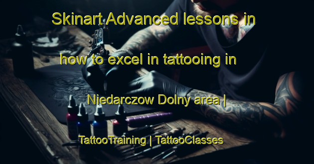 Skinart Advanced lessons in how to excel in tattooing in Niedarczow Dolny area | TattooTraining | TattooClasses | SkinartTraining-Poland